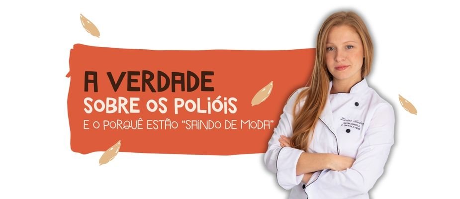 A verdade sobre os polióis e o porquê estão “saindo de moda”.